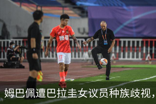 姆巴佩遭巴拉圭女议员种族歧视，法国足协声援：言论令人发指，绝对不可接受