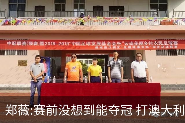 郑薇:赛前没想到能夺冠 打澳大利亚队消耗巨大
